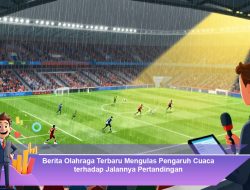 Berita Olahraga Terbaru Mengulas Pengaruh Cuaca terhadap Jalannya Pertandingan