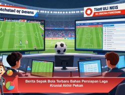 Berita Sepak Bola Terbaru Bahas Persiapan Laga Krusial Akhir Pekan