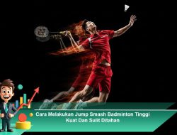 Cara Melakukan Jump Smash Badminton Tinggi, Kuat, dan Sulit Ditahan