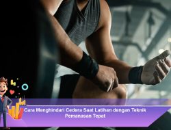 Cara Menghindari Cedera Saat Latihan dengan Teknik Pemanasan Tepat