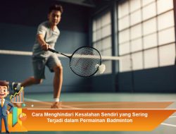 Cara Menghindari Kesalahan Sendiri yang Sering Terjadi dalam Permainan Badminton