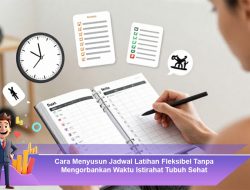 Cara Menyusun Jadwal Latihan Fleksibel Tanpa Mengorbankan Waktu Istirahat Tubuh Sehat
