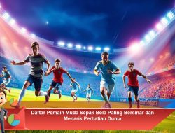 Daftar Pemain Muda Sepak Bola Paling Bersinar dan Menarik Perhatian Dunia