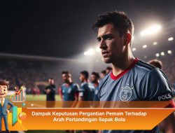 Dampak Keputusan Pergantian Pemain Terhadap Arah Pertandingan Sepak Bola