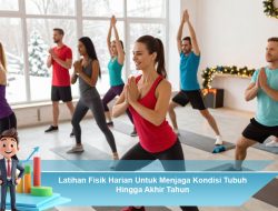 Latihan Fisik Harian Untuk Menjaga Kondisi Tubuh Hingga Akhir Tahun