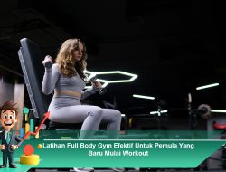 Latihan Full Body Gym Efektif Untuk Pemula Yang Baru Mulai Workout