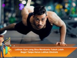 Latihan Gym yang Bisa Membantu Tubuh Lebih Bugar Tanpa Harus Latihan Ekstrem