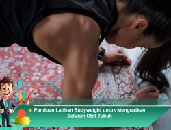 Panduan Latihan Bodyweight untuk Menguatkan Seluruh Otot Tubuh