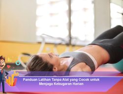 Panduan Latihan Tanpa Alat yang Cocok untuk Menjaga Kebugaran Harian