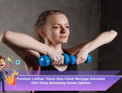 Panduan Latihan Tubuh Atas Untuk Menjaga Kekuatan Otot Tetap Seimbang Harian Optimal