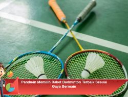 Panduan Memilih Raket Badminton Terbaik Sesuai Gaya Bermain