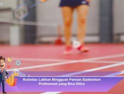 Rutinitas Latihan Mingguan Pemain Badminton Profesional yang Bisa Ditiru