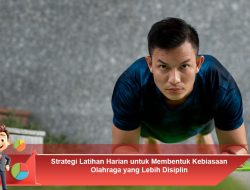 Strategi Latihan Harian untuk Membentuk Kebiasaan Olahraga yang Lebih Disiplin