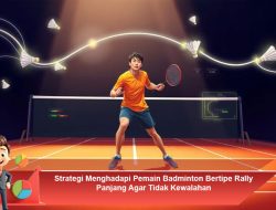 Strategi Menghadapi Pemain Badminton Bertipe Rally Panjang Agar Tidak Kewalahan