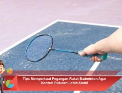 Tips Memperkuat Pegangan Raket Badminton Agar Kontrol Pukulan Lebih Stabil