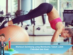 Workout Seimbang yang Membantu Tubuh Lebih Fleksibel dan Kuat